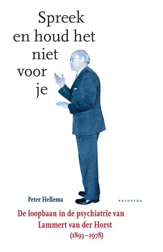 Spreek en houd het niet voor je. De loopbaan in de psychiatrie van Lammert van der Horst